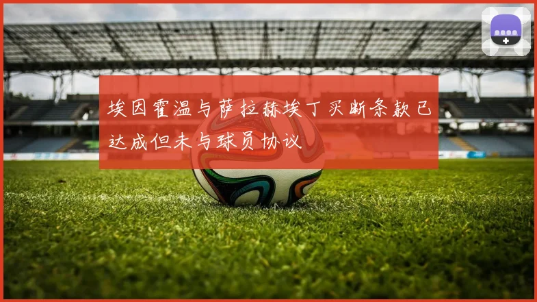 埃因霍温与萨拉赫埃丁买断条款已达成但未与球员协议