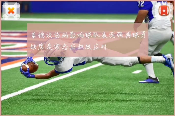 基德谈伤病影响球队表现强调球员缺席是常态应积极应对
