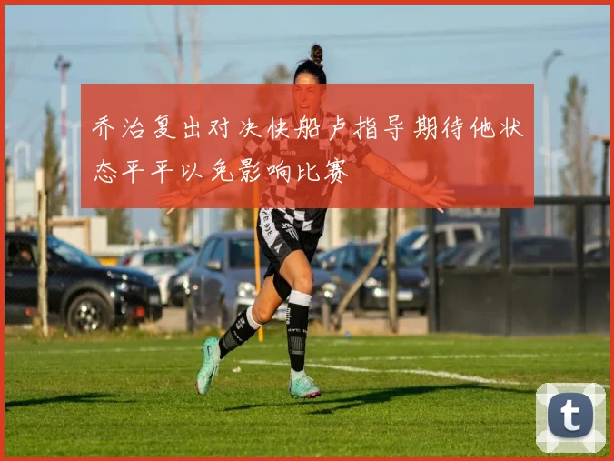 乔治复出对决快船卢指导期待他状态平平以免影响比赛