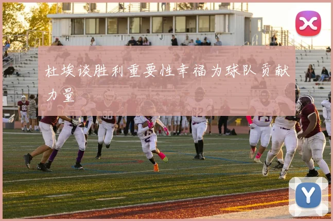 杜埃谈胜利重要性幸福为球队贡献力量
