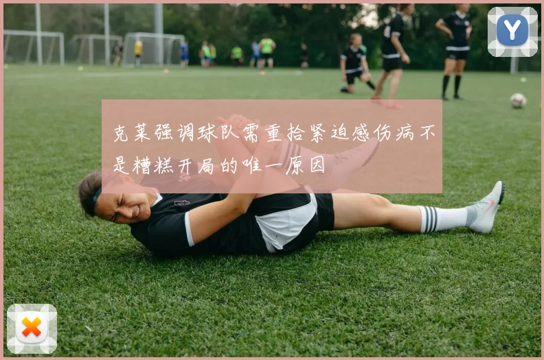 克莱强调球队需重拾紧迫感伤病不是糟糕开局的唯一原因